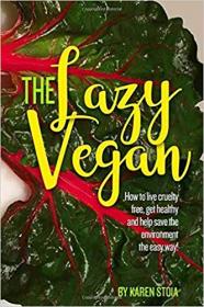 The Lazy Vegan- How to live cruelty free, get healthy and help save the environment the easy way!