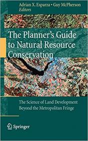 The Planner's Guide to Natural Resource Conservation-- The Science of Land Development Beyond the Metropolitan Fringe