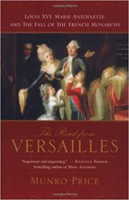 The Road from Versailles- Louis XVI, Marie Antoinette, and the Fall of the French Monarchy