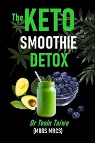 THE KETO SMOOTHIE DETOX- 10 keto smoothie recipes to help you detox, Lose weight, gain energy & jump start your healthy living