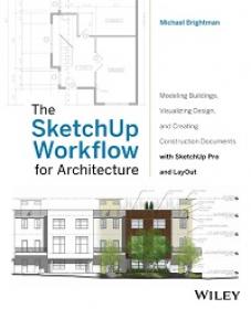 The SketchUp Workflow for Architecture - Modeling Buildings, Visualizing Design