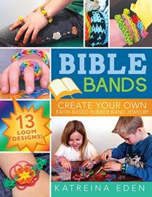 Bible Bands- Create Your Own Faith-Based Rubber Band Jewelry, 13 Loom Designs!