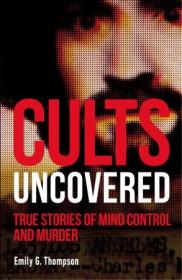 Cults Uncovered- True Stories of Mind Control and Murder