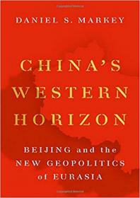 China's Western Horizon- Beijing and the New Geopolitics of Eurasia