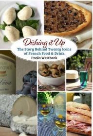 Dishing it Up- The Story Behind Twenty Icons of French Food & Drink