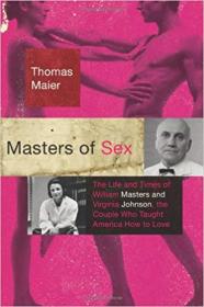 Masters of Sex- The Life and Times of William Masters and Virginia Johnson, the Couple Who Taught America How to Love