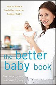 The Better Baby Book- How to Have a Healthier, Smarter, Happier Baby