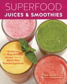 Superfood Juices & Smoothies- 100 Delicious and Mega-Nutritious Recipes from the World's Most Powerful Superfoods