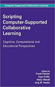Scripting Computer-Supported Collaborative Learning- Cognitive, Computational and Educational Perspectives