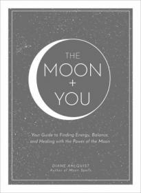 The Moon +  You- Your Guide to Finding Energy, Balance, and Healing with the Power of the Moon (Moon Magic)