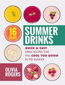 Summer Drinks (2nd Edition)- 16 Quick & Easy Drink Recipes That Will Cool You Down In The Summer