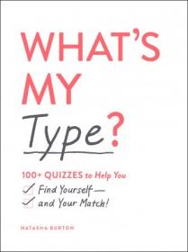 What's My Type-- 100+  Quizzes to Help You Find Yourself-and Your Match!