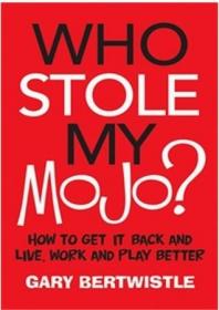 Who Stole My Mojo-- How to Get It Back and Live, Work and Play Better