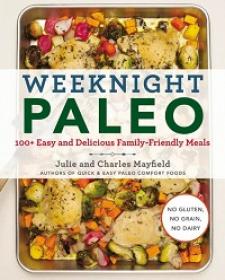 Weeknight Paleo - 100+ Easy and Delicious Family-Friendly Meals