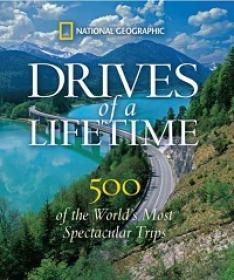 Drives of a Lifetime - 500 of the World's Most Spectacular Trips (National Geographic)