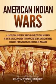American Indian Wars- A Captivating Guide to a Series of Conflicts That Occurred in North America