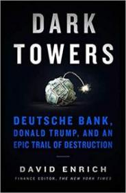 Dark Towers- Deutsche Bank, Donald Trump, and an Epic Trail of Destruction