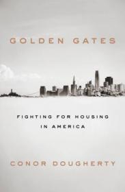 Golden Gates- Fighting for Housing-and Democracy-in America's Most Prosperous Cities