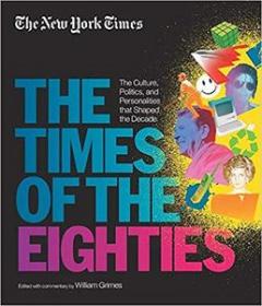 New York Times- The Times of the Eighties- The Culture, Politics, and Personalities that Shaped the Decade (EPUB)