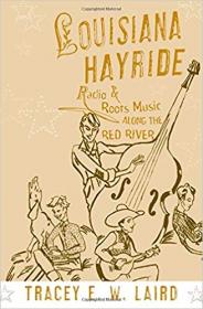 Louisiana Hayride- Radio and Roots Music along the Red River