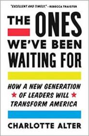 The Ones We've Been Waiting For- How a New Generation of Leaders Will Transform America