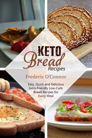 Keto Bread Recipes- Easy, Quick and Delicious Keto-Friendly Low-Carb Bread Recipes for Every Meal
