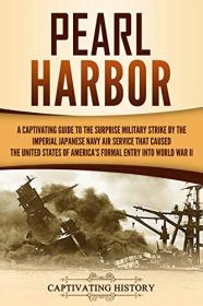 Pearl Harbor- A Captivating Guide to the Surprise Military Strike by the Imperial Japanese Navy Air