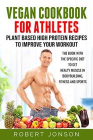 Vegan Cookbook for Athletes- Plant Based High Protein Recipes to Improve your Workout