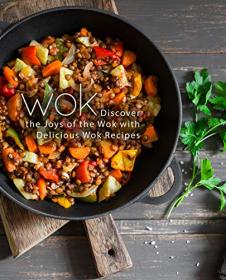 Wok- Discover the Joys of the Wok with Delicious Wok Recipes (2nd Edition)
