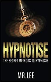 Hypnotise- The Secret Methods to Hypnosis