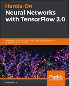 Hands-On Neural Networks with TensorFlow 2 0- Understand TF, from static graph to eager execution and design neural networks