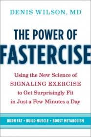 The Power of Fastercise- Using the New Science of Signaling Exercise to Get Surprisingly Fit in Just a Few Minutes a Day