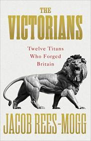 The Victorians- Twelve Titans who Forged Britain [True EPUB]