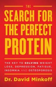 The Search for the Perfect Protein - The Key to Solving Weight Loss, Depression, Fatigue