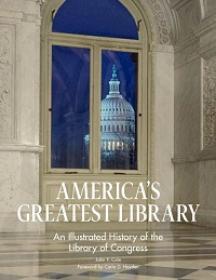 America’s Greatest Library - An Illustrated History of the Library of Congress