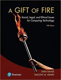 A Gift of Fire- Social, Legal, and Ethical Issues for Computing Technology Ed 5