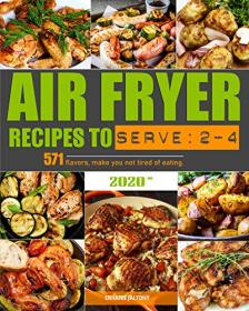 Air Fryer Recipes to Serve 2-4- 571 flavors, make you not tired of eating