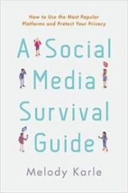A Social Media Survival Guide- How to Use the Most Popular Platforms and Protect Your Privacy