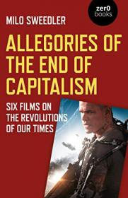 Allegories of the End of Capitalism- Six Films on the Revolutions of Our Times