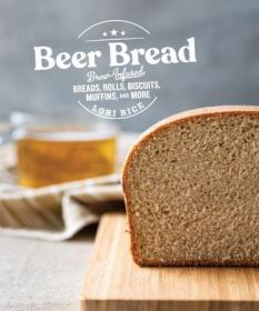 Beer Bread- Brew-Infused Breads, Rolls, Biscuits, Muffins, and More