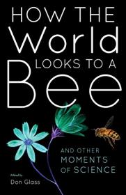 How the World Looks to a Bee- And Other Moments of Science