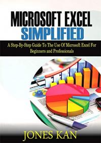 Microsoft Excel Simplified- a step-by-step guide to the use of microsoft excel for beginners and professionals