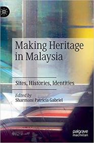 Making Heritage in Malaysia- Sites, Histories, Identities