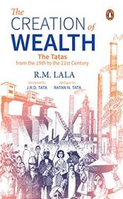 The Creation of Wealth- The Tatas From The 19th To The 21st Century