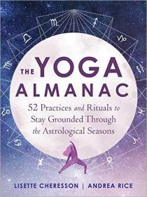The Yoga Almanac- 52 Practices and Rituals to Stay Grounded Through the Astrological Seasons