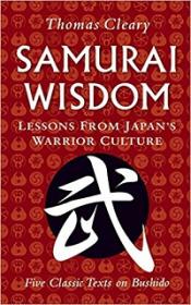 Samurai Wisdom - Lessons from Japan's Warrior Culture - Five Classic Texts on Bushido