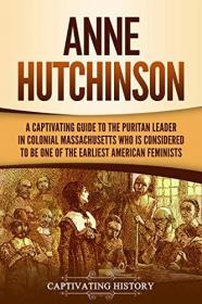 Anne Hutchinson- A Captivating Guide to the Puritan Leader in Colonial Massachusetts