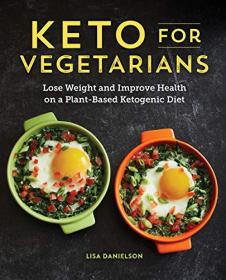 Keto for Vegetarians- Lose Weight and Improve Health on a Plant-Based Ketogenic Diet