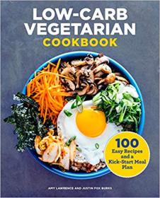 Low-Carb Vegetarian Cookbook- 100 Easy Recipes and a Kick-Start Meal Plan