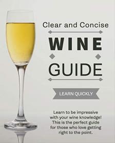 Wine Guide for Wine Lovers- Clear and coNCISe for those looking to learn quickly!